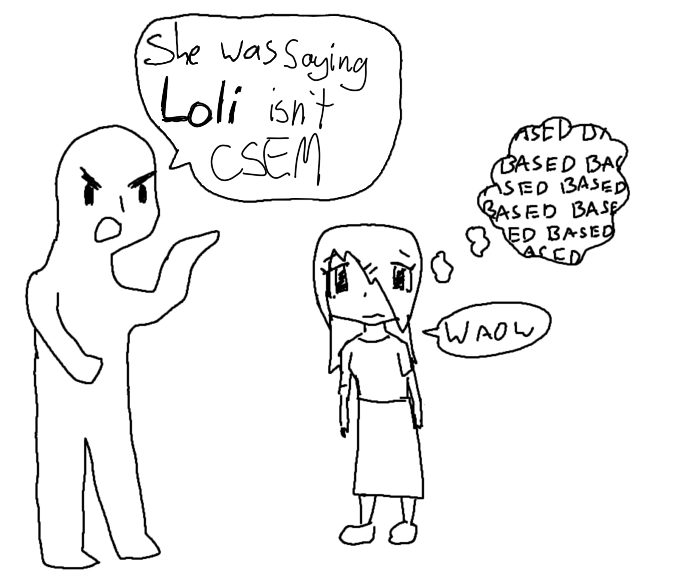 outraged blobby dude: "She was saying Loli isn't CSEM"
girl: waow
girl, thought bubble: *based based based based based based based*