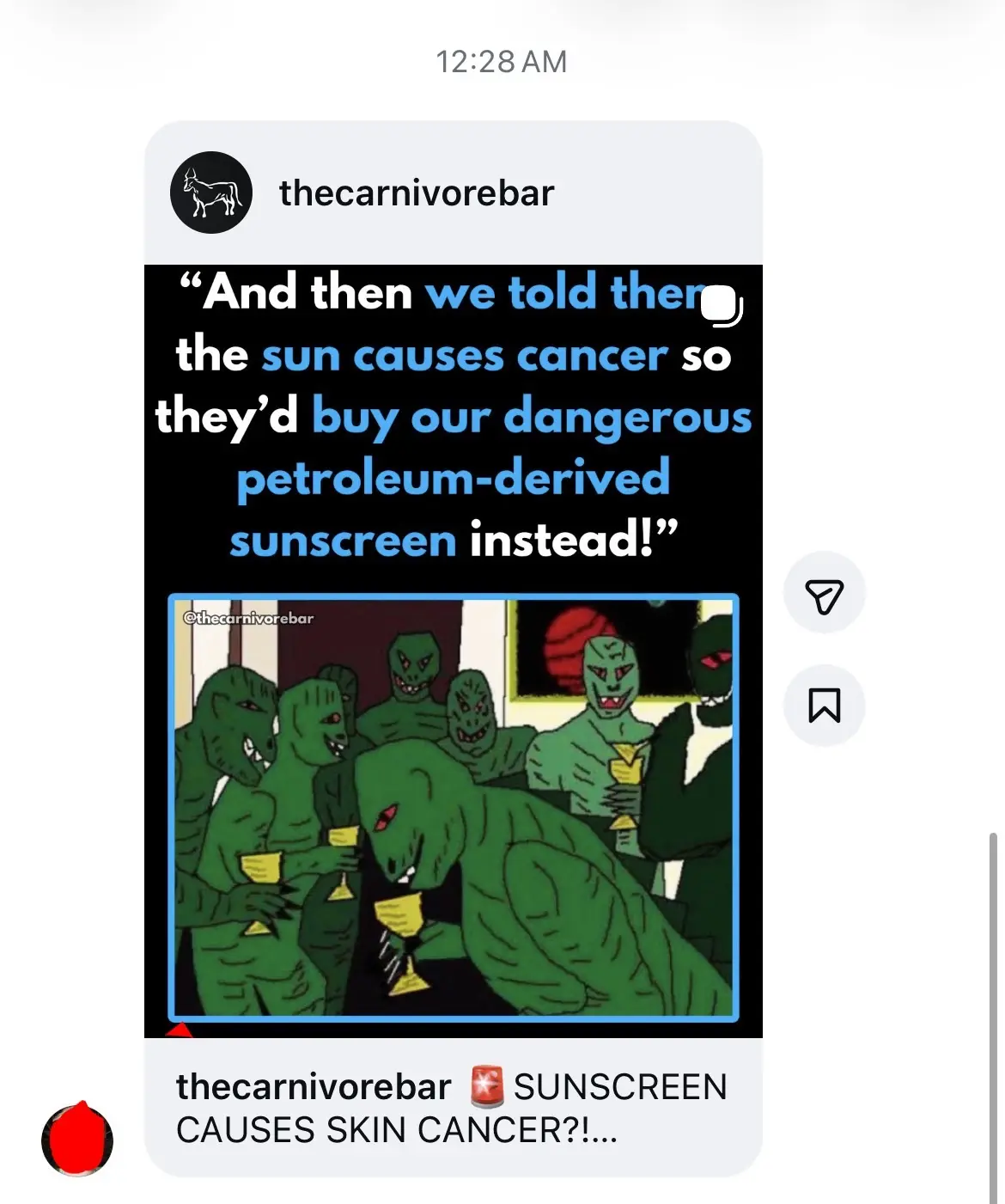Instagrams DM: shared post: @thecarnivorebar  
“And then me told them the sun causes cancer so they’d buy our dangerous petroleum-derived sunscreen instead!” 

4chan-style image of lizards at a party drinking from golden goblets