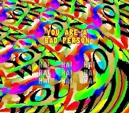 Background is psychedelic, repeating YOU WIN in distorted text of a rainbow background

“YOU ARE A BAD PERSON”
HA! HA! HA!
HA! HA! HA!
HA! HA! HA!