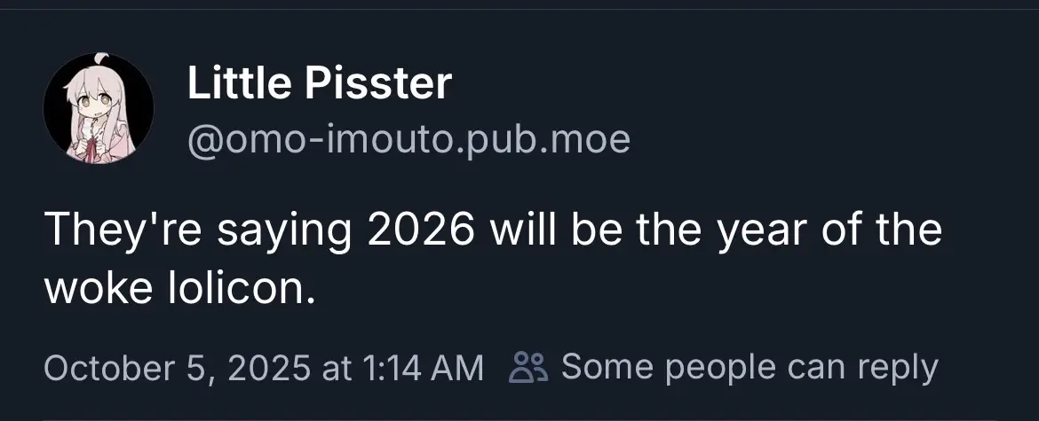 Little Pisster (@omo-imouto.pub.moe)

They’re saying 2026 will be the year of the woke lolicon.

October 5, 2025