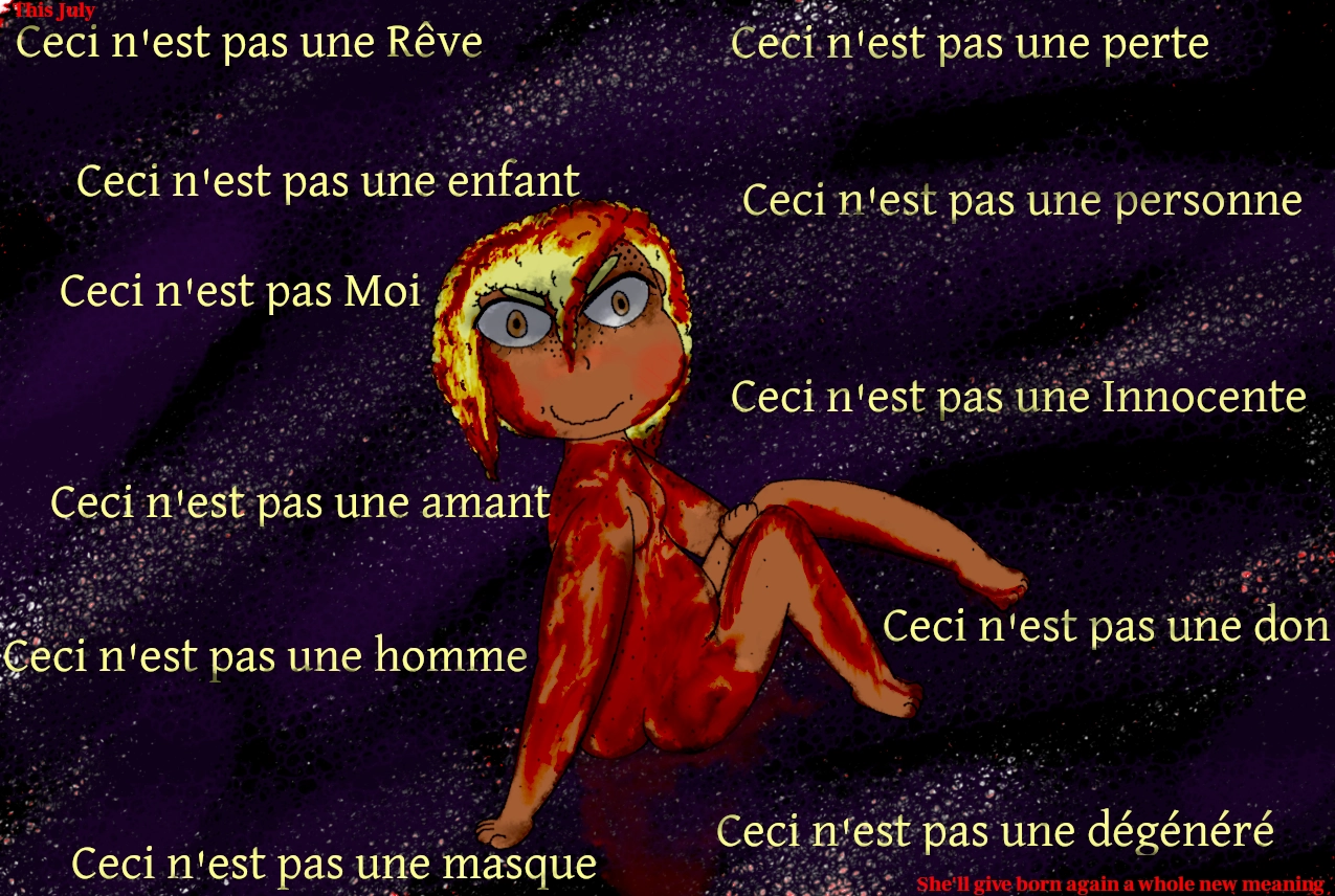 a black femme moe figure covered in blood among a lot of french phrases which are a riff on the classic "this is not a pipe" from René Magritte's the treachery of images but arranged like a girlfriend meme. however there is a bit of english text

the text reads...

this is not a dream
this is not a child
this is not a lover
this is not a man
this is not a mask
this is not a loss
this is not a person 
this is not an innocent
this is not a gift
this is not a degenerate
this is not Me

this july she'll give born again a whole new meaning