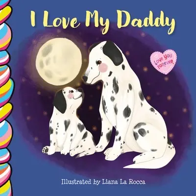 the cover of a children's book titled "I Love My Daddy," featuring an illustration of two dalmatian dogs—an adult and a puppy—against a night sky with a full moon. 

A heart reads "Love you forever”

Illustrated by Liana La Rocca 
